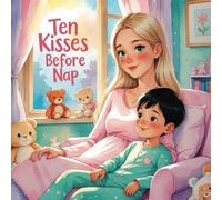 Ten Kisses Before Nap: A Sweet Bedtime and Naptime Counting Book for Toddlers and Preschoolers About Love, Routine, and Calm