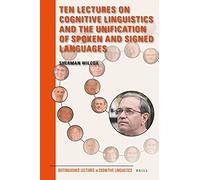 Ten Lectures On Cognitive Linguistics And The Unification Of Spoken And Signed Languages