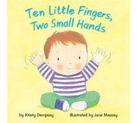 Ten Little Fingers Two Small Hands by Kristy Dempsey & Illustrated by Jane Massey Kristy Dempsey Illustrated by Jane Massey (Auteur)