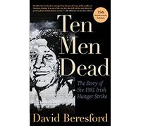 Ten Men Dead: The Story of the 1981 Irish Hunger Strike
