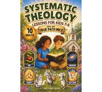 Ten-Minute Systematic Theology Lessons for Kids 7-8: A 52-Week Illustrated and Interactive Bell Tower Mystery with the True Path Mice Exploring Big Biblical Truths