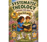Ten-Minute Systematic Theology Lessons for Kids 7-8: A 52-Week Illustrated and Interactive Bell Tower Mystery with the True Path Mice Exploring Big Biblical Truths