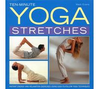 Ten-Minute Yoga Stretches: Instant Energy and Relaxation Exercises Using Easy-to-Follow Yoga Techniques