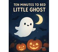 Ten Minutes to Bed: Little Ghost - A Cute and Friendly Halloween Bedtime Story Book for Kids Ages 3-6: A soothing countdown-to-bed Halloween story ... preschool, and kindergarten Storytime.