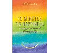 Ten Minutes to Happiness: A daily journal that will change your life