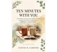 TEN MINUTES WITH YOU: A 52-W evotional for Busy Couples Who Want to Reconnect with God and Each Other