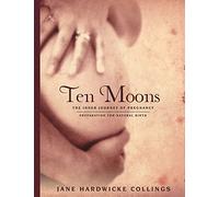 Ten Moons: The Inner Journey of Pregnancy, Preparation for Natural Birth