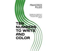 TEN NUMBERS TO WRITE AND COLOR: Express your creativity in coloring numbers to your liking and learn how to write it.