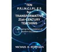 Ten P.R.I.N.C.I.P.L.E.S. for Transformative 21st-Century Teaching: Reshaping the foundations of modern education