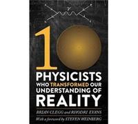 Ten Physicists who Transformed our Understanding of Reality Clegg, Brian (Auteur)