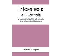 Ten Reasons Proposed To His Adversaries For Disputation In The Name Of The Faith And Presented To The Illustrious Members Of Our Universities