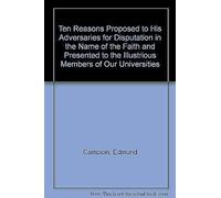 Ten Reasons Proposed To His Adversaries For Disputation In The Name Of The Faith And Presented To The Illustrious Members Of Our Universities