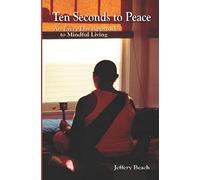 Ten Seconds To Peace: An Every Day Approach To Mindful Living: Volume 1