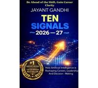 Ten Signals 2026-27: How Artificial Intelligence Is Reshaping Careers, Leadership, and Decision-Making - From Students to Boardrooms