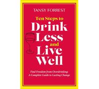 Ten Steps To Drink Less and Live Well Find Freedom From Overdrinking: A Complete Guide to Lasting Change - Tansy Forrest - Synergy Publishing - ebook (ePub) - Livre