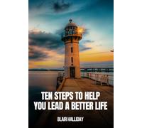 TEN STEPS TO HELP YOU LEAD A BETTER LIFE