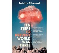 Ten Steps to Prevent World War Three: 'A fresh, provocative, and terrifying portrait of the crumbling world order' - RORY STEWART