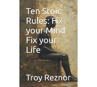 Ten Stoic Rules: Fix your Mind Fix your Life