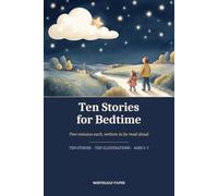 Ten Stories for Bedtime: Five Minutes Each, Written to Be Read Aloud - Ten Illustrated Calm Stories for Ages 3-7