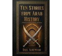 Ten Stories from Arab History: From Ancient Yemen, Through the First Islamic Civil War, to the Fall of al-Andalus