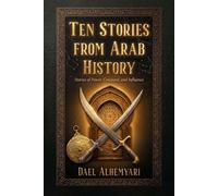 Ten Stories from Arab History: From Ancient Yemen, Through the First Islamic Civil War, to the Fall of al-Andalus