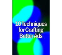 Ten Techniques For Crafting Better Ads