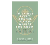 Ten Things Every Foster Child Wishes You Knew: A Guide to Fostering Hope