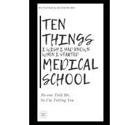 Ten Things I Wish I Had Known When I Started Medical School: No One Told Me, So I'm Telling You