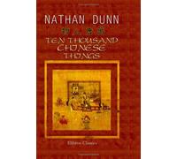Ten Thousand Chinese Things: A Descriptive Catalogue of the Chinese Collection, Now Exhibiting at St. George's Place, Hyde Park Corner, London