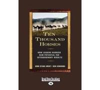 Ten Thousand Horses: How Leaders Harness Raw Potential For Extraordinary Results (Large Print 16pt)