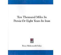Ten Thousand Miles in Persia or Eight Years in Iran Percy Molesworth Sykes (Auteur)