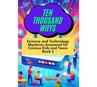 TEN THOUSAND WHYS: Science and Technology Mysteries Answered for Curious Kids and Teens Book 2
