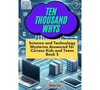 TEN THOUSAND WHYS: Science and Technology Mysteries Answered for Curious Kids and Teens Book 3