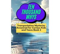 TEN THOUSAND WHYS: Transportation Mysteries Answered for Curious Kids and Teens Book 2