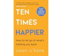 Ten Times Happier: How to Let Go of What’s Holding You Back