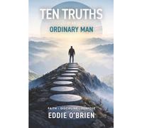 Ten Truths of An Ordinary Man: Faith - Discipline - Purpose