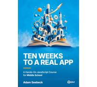 Ten Weeks to a Real App: A Hands-On JavaScript Course for Middle School