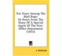 Ten Years Among the Mail Bags: Or Notes from the Diary of a Special Agent of the Post-Office Department (1855) Holbrook, J. (Auteur)