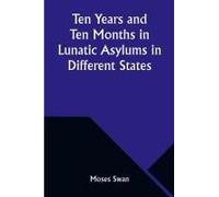 Ten Years And Ten Months In Lunatic Asylums In Different States