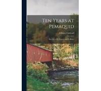 Ten Years At Pemaquid; Sketches Of Its History And Its Ruins
