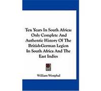Ten Years in South Africa: Only Complete and Authentic History of the British-German Legion in South Africa and the East Indies Westphal, William (Auteur)