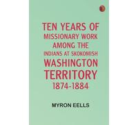 Ten years of missionary work among the Indians at Skokomish Washington Territory 1874-1884