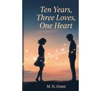 Ten Years, Three Loves, One Heart: A Second-Chance Romance About Love, Loss, and Choosing Again