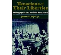 Tenacious of Their Liberties: The Congregationalists in Colonial Massachusetts