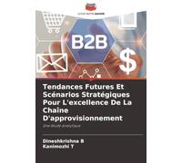 Tendances Futures Et Scénarios Stratégiques Pour L'excellence De La Chaîne D'approvisionnement: Une étude analytique