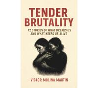 Tender Brutality: 12 Stories of What Breaks Us and What Keeps Us Alive