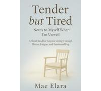 Tender but Tired: Notes to Myself When I’m Unwell, A Short Read for Anyone Living Through Illness, Fatigue, and Emotional Fog