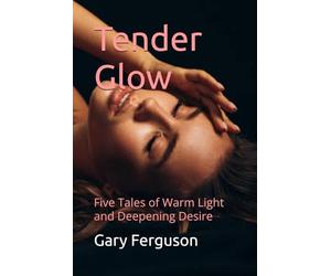 Tender Glow: Five Tales of Warm Light and Deepening Desire