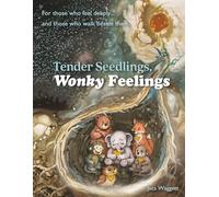 Tender Seedlings, Wonky Feelings: A gentle story for children who feel deeply and those who walk beside them
