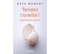 Tendez l'oreille !: Apprendre à écouter